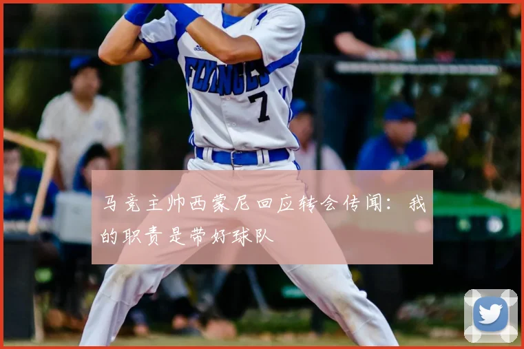 马竞主帅西蒙尼回应转会传闻:我的职责是带好球队