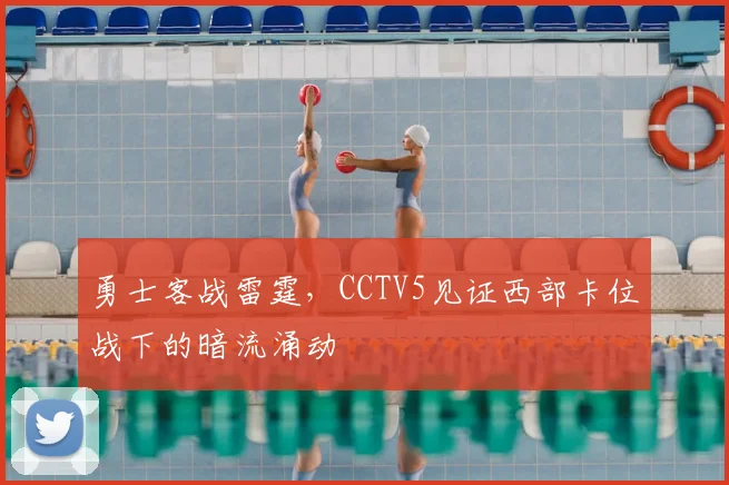 勇士客战雷霆，CCTV5见证西部卡位战下的暗流涌动