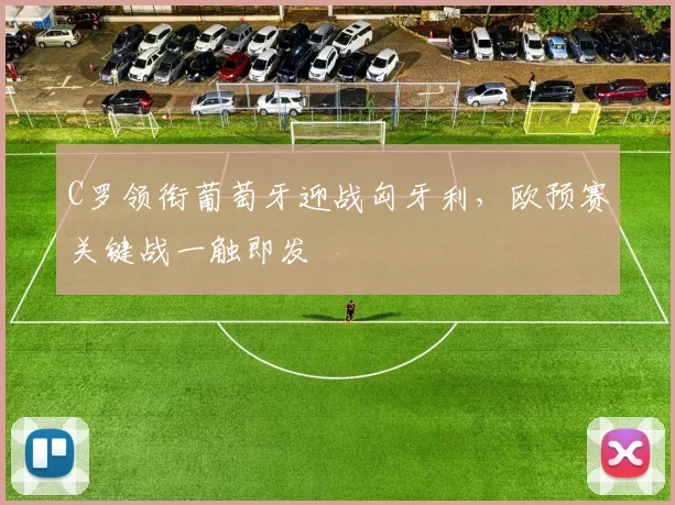 C罗领衔葡萄牙迎战匈牙利，欧预赛关键战一触即发