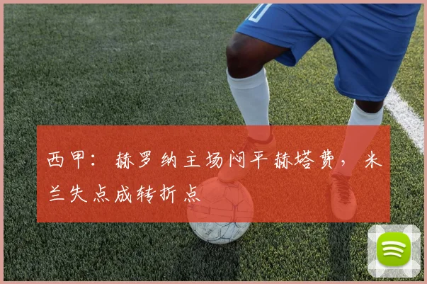 西甲:赫罗纳主场闷平赫塔费,米兰失点成转折点