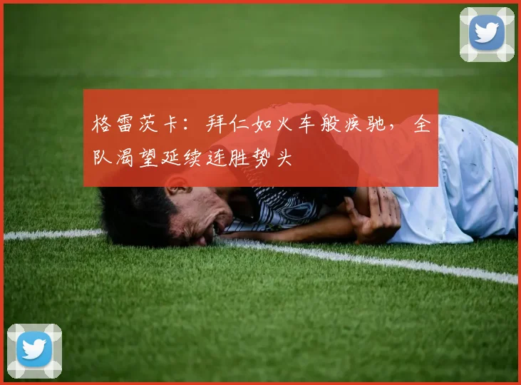 格雷茨卡：拜仁如火车般疾驰，全队渴望延续连胜势头