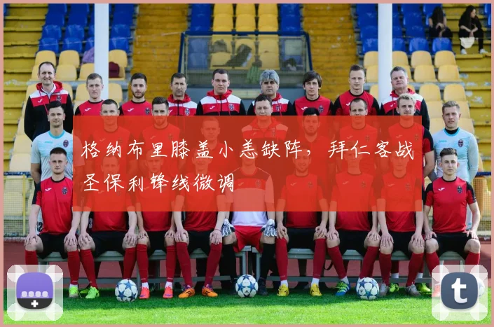 格纳布里膝盖小恙缺阵,拜仁客战圣保利锋线微调